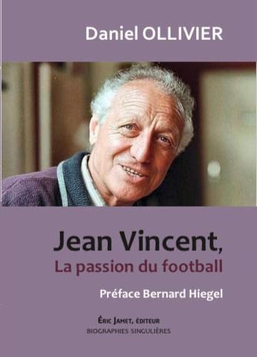 Daniel Ollivier "Jean Vincent, la passion du football" (éditions Eric Jamet)
